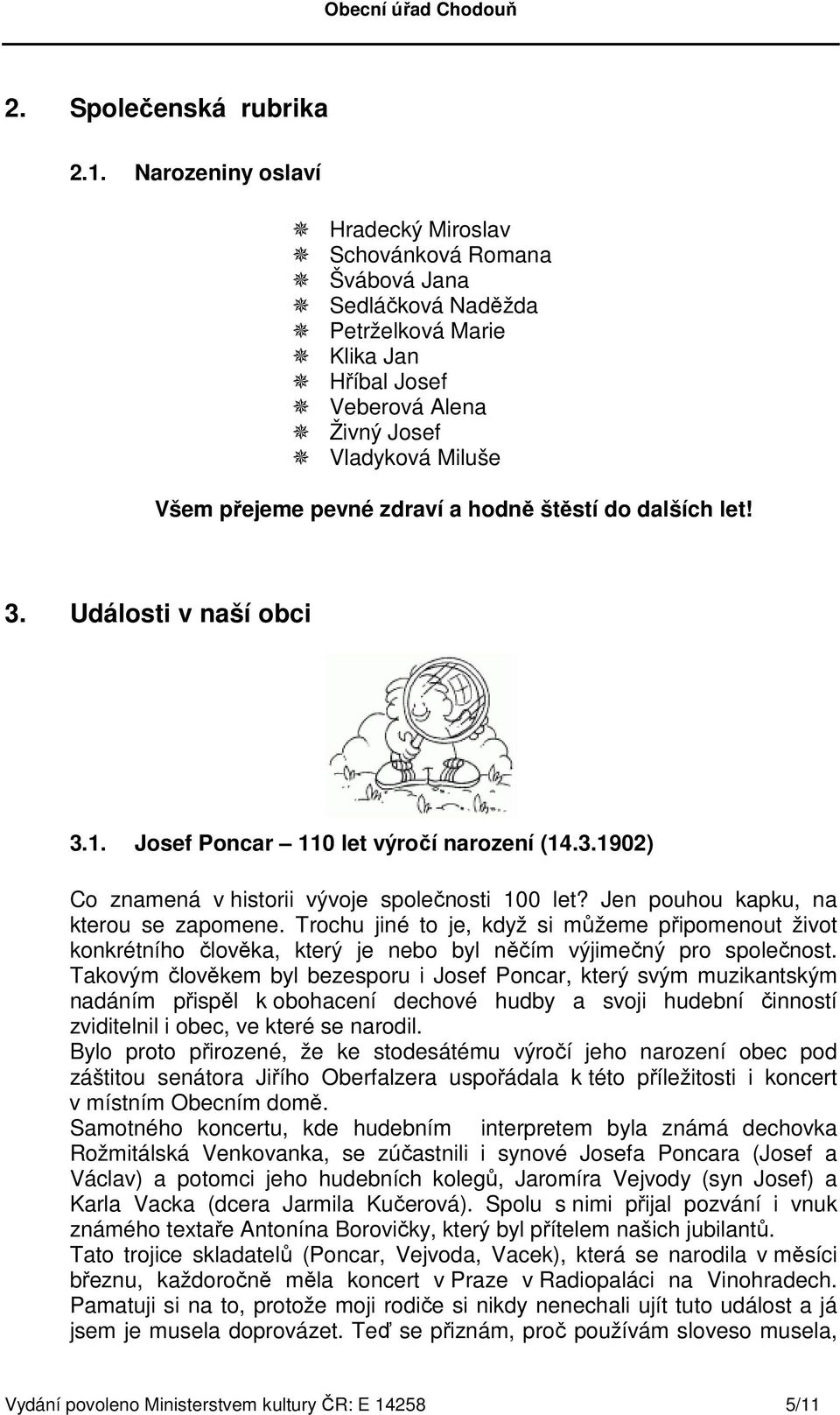 hodně štěstí do dalších let! 3. Události v naší obci 3.1. Josef Poncar 110 let výročí narození (14.3.1902) Co znamená v historii vývoje společnosti 100 let? Jen pouhou kapku, na kterou se zapomene.