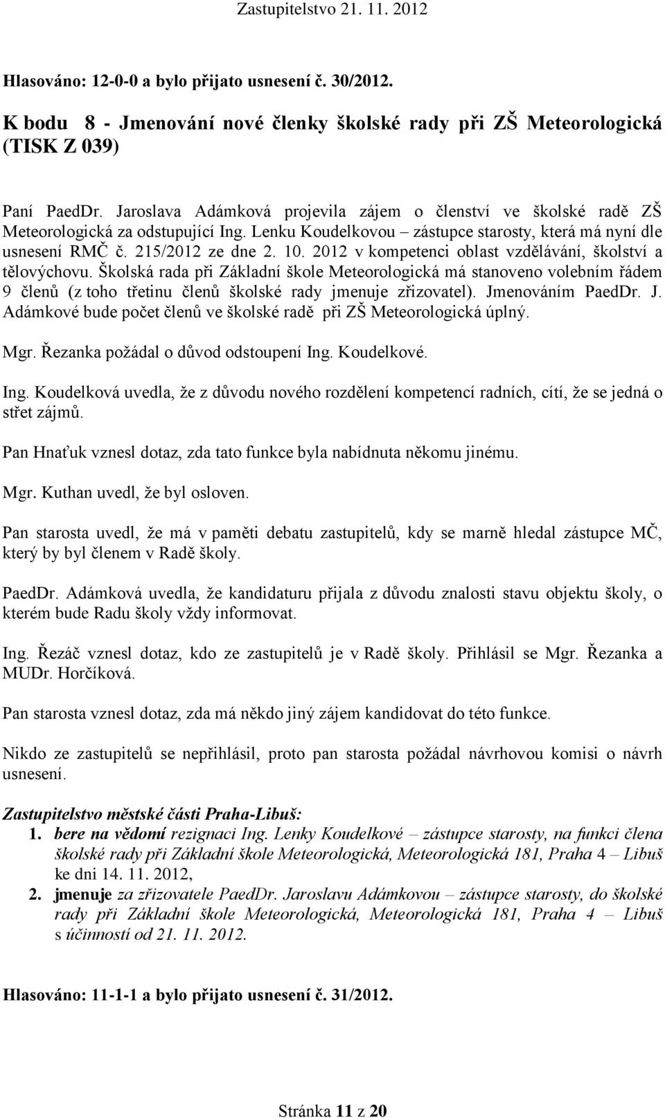 2012 v kompetenci oblast vzdělávání, školství a tělovýchovu. Školská rada při Základní škole Meteorologická má stanoveno volebním řádem 9 členů (z toho třetinu členů školské rady jmenuje zřizovatel).