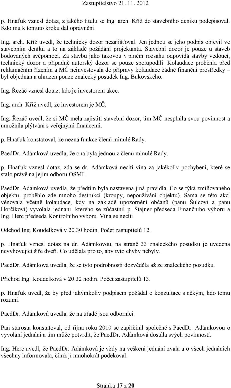 Za stavbu jako takovou v plném rozsahu odpovídá stavby vedoucí, technický dozor a případně autorský dozor se pouze spolupodílí.