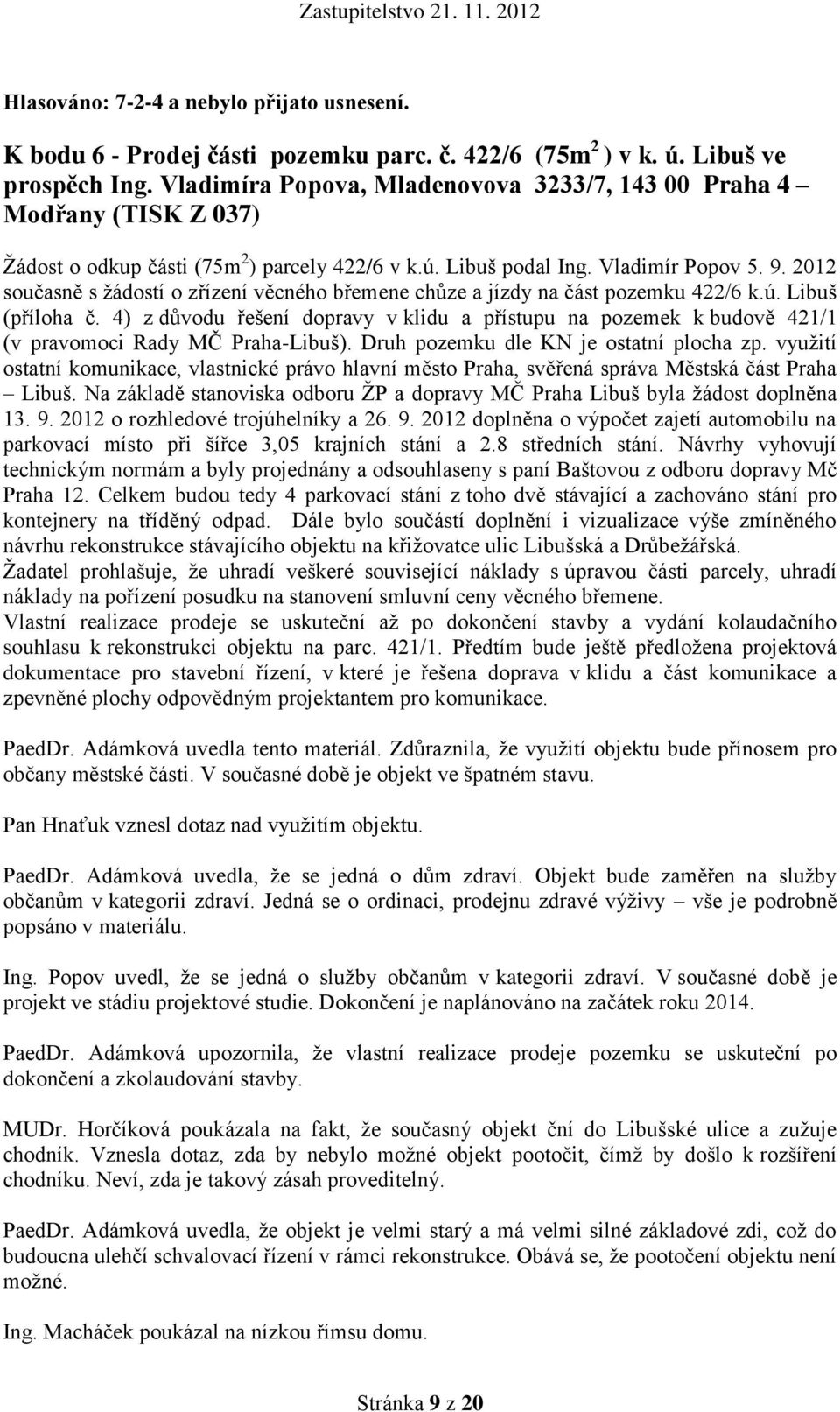 2012 současně s žádostí o zřízení věcného břemene chůze a jízdy na část pozemku 422/6 k.ú. Libuš (příloha č.