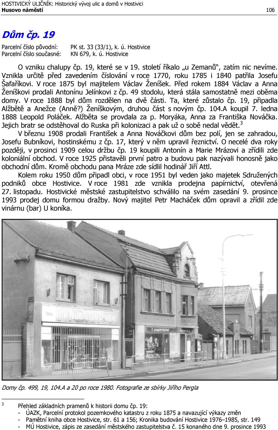 Před rokem 1884 Václav a Anna Ženíškovi prodali Antonínu Jelínkovi z čp. 49 stodolu, která stála samostatně mezi oběma domy. V roce 1888 byl dům rozdělen na dvě části. Ta, které zůstalo čp.