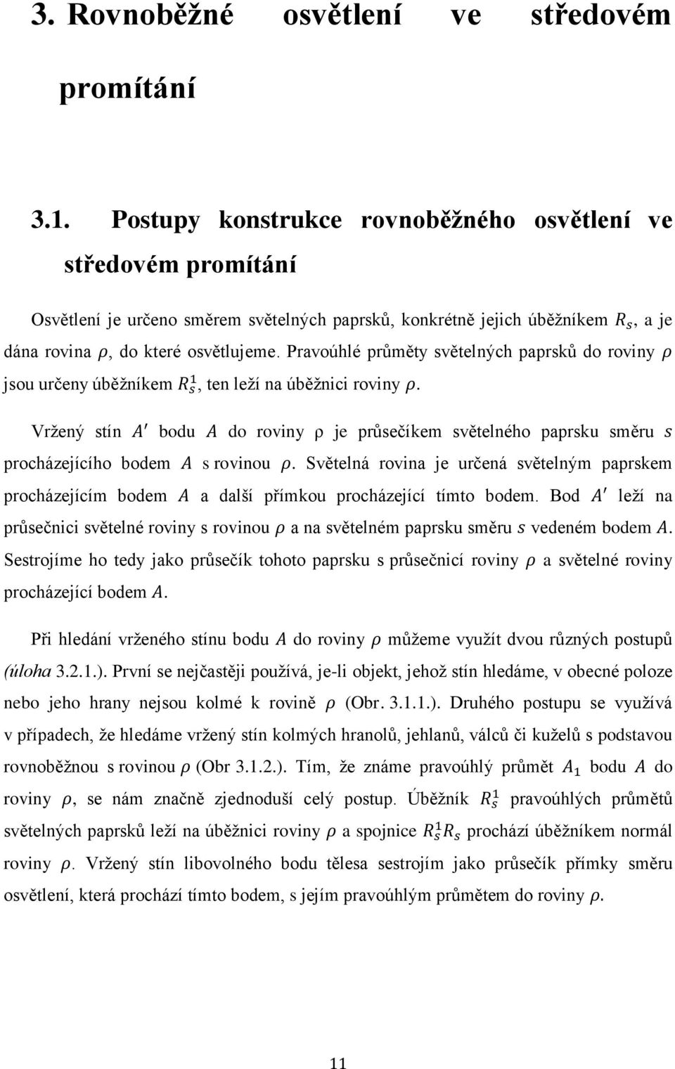 Pravoúhlé průměty větelých paprků do roviy jou určey úběžíkem, te leží a úběžici roviy. Vržeý tí bodu do roviy ρ je průečíkem větelého paprku měru procháejícího bodem roviou.