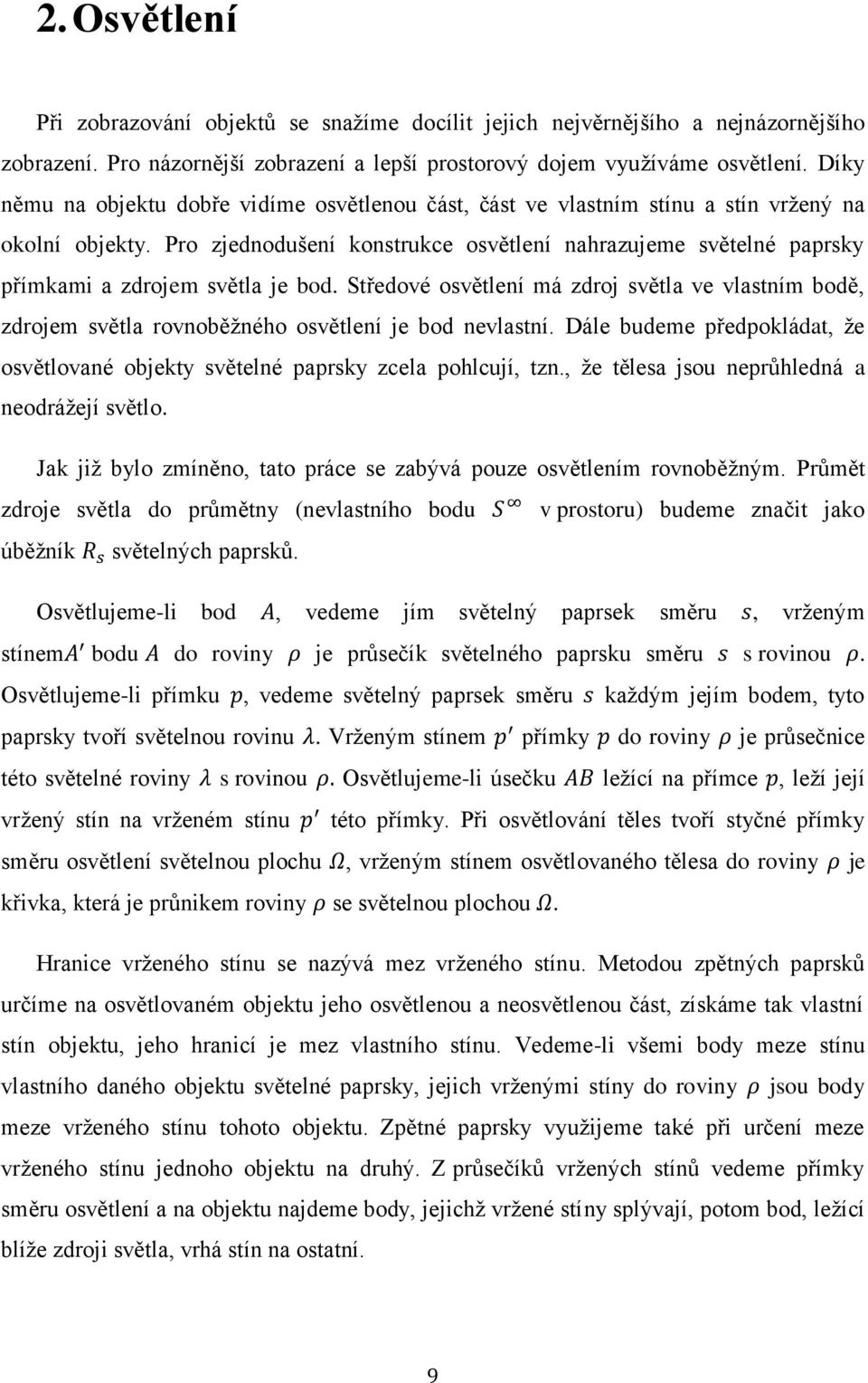 Středové ovětleí má droj větla ve vlatím bodě, drojem větla rovoběžého ovětleí je bod evlatí. ále budeme předpokládat, že ovětlovaé objekty větelé paprky cela pohlcují, t.