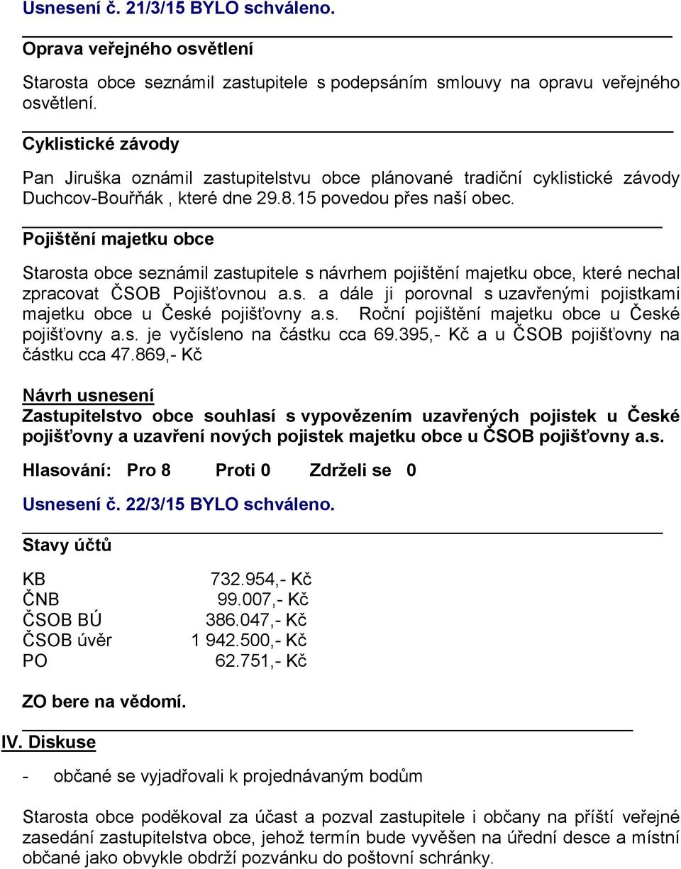 Pojištění majetku obce Starosta obce seznámil zastupitele s návrhem pojištění majetku obce, které nechal zpracovat ČSOB Pojišťovnou a.s. a dále ji porovnal s uzavřenými pojistkami majetku obce u České pojišťovny a.