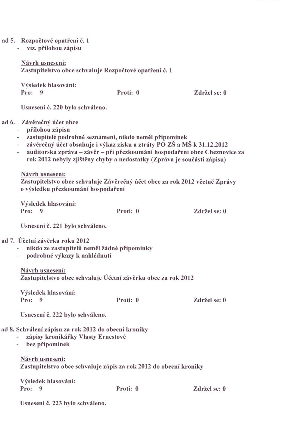 2012 auditorská zpráva - závěr - při přezkoumání hospodaření obce Cheznovice za rok 2012 nebyly zjištěny chyby a nedostatky (Zpráva je součástí zápisu) Zastupitelstvo obce schvaluje Závěrečný účet