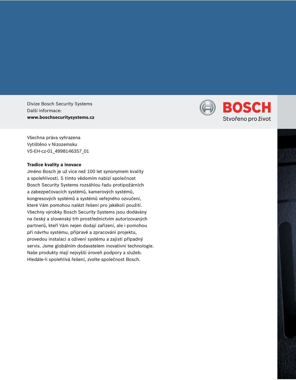 S tímto vědomím nabízí společnost Bosch Security Systems rozsáhlou řadu protipožárních a zabezpečo vacích systémů, kamerových systémů, kongresových systémů a systémů veřejného ozvučení, které Vám