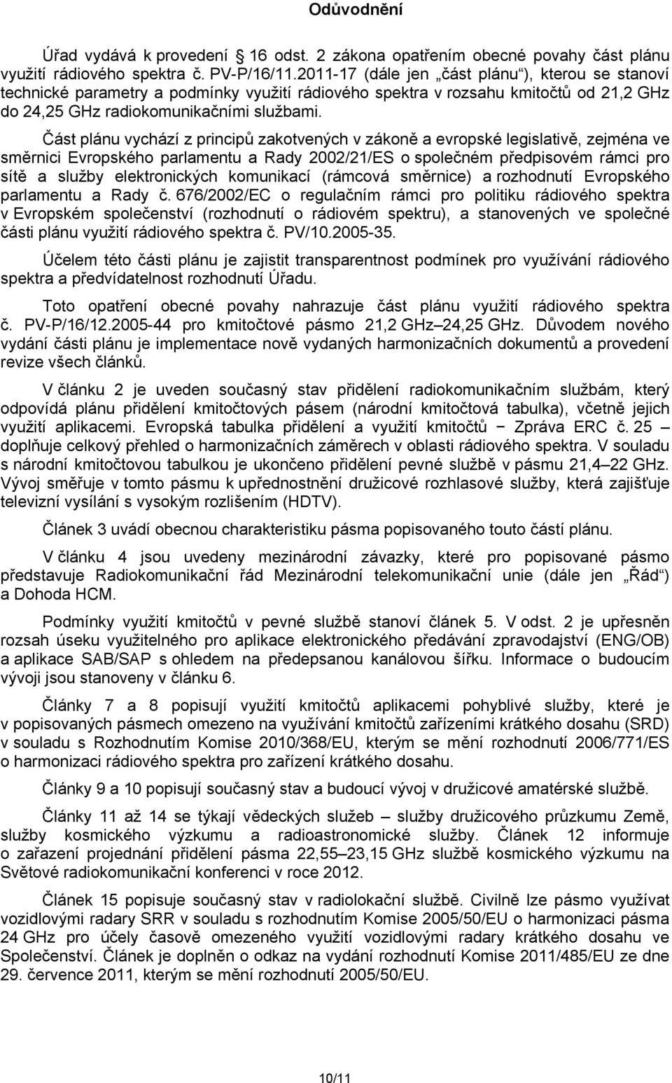 Část plánu vychází z principů zakotvených v zákoně a evropské legislativě, zejména ve směrnici Evropského parlamentu a Rady 2002/21/ES o společném předpisovém rámci pro sítě a služby elektronických