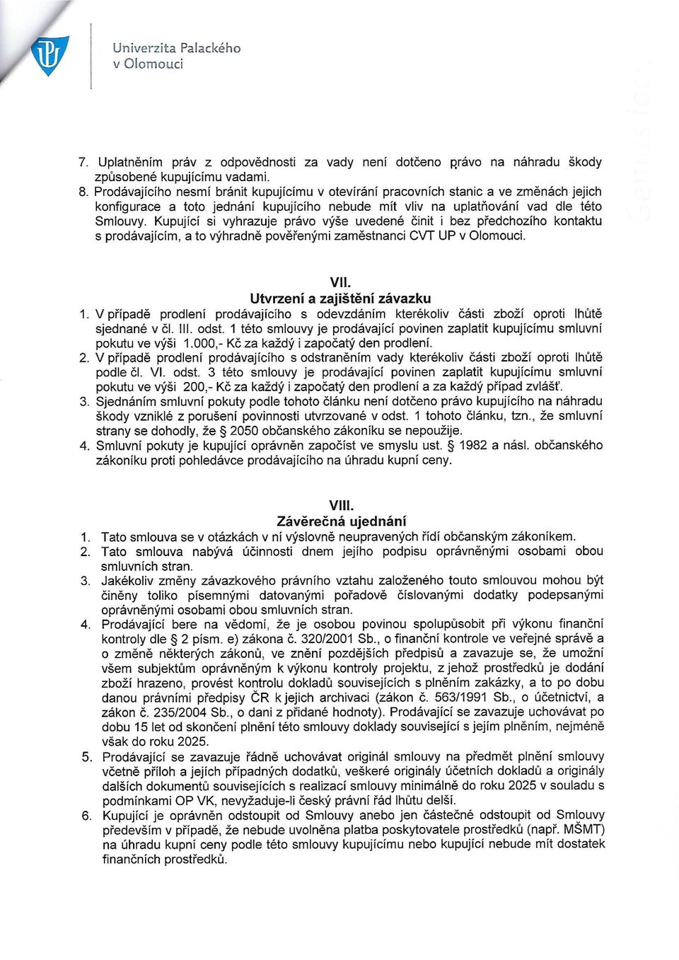 Kupující si vyhrazuje právo výše uvedené činit i bez předchozího kontaktu s prodávajícím, a to výhradně pověřenými zaměstnanci CVT UP v Olomouci. Vll. Utvrzení a zajištění závazku 1.