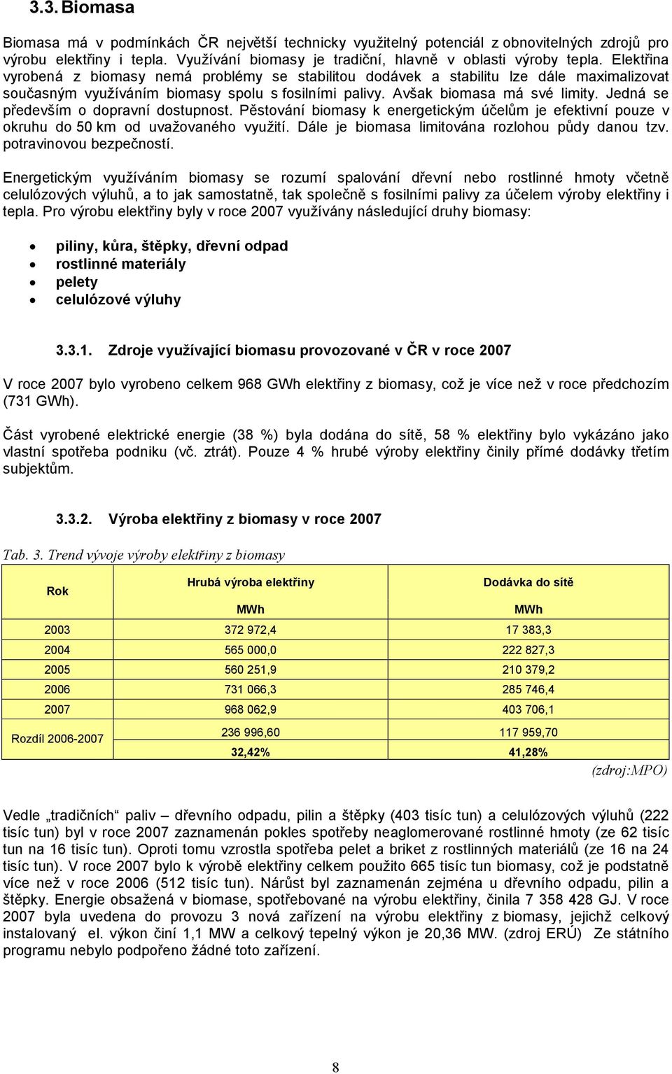 Jedná se především o dopravní dostupnost. Pěstování biomasy k energetickým účelům je efektivní pouze v okruhu do 50 km od uvažovaného využití. Dále je biomasa limitována rozlohou půdy danou tzv.