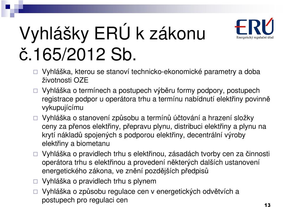 nabídnutí elektřiny povinně vykupujícímu Vyhláška o stanovení způsobu a termínů účtování a hrazení složky ceny za přenos elektřiny, přepravu plynu, distribuci elektřiny a plynu na krytí nákladů