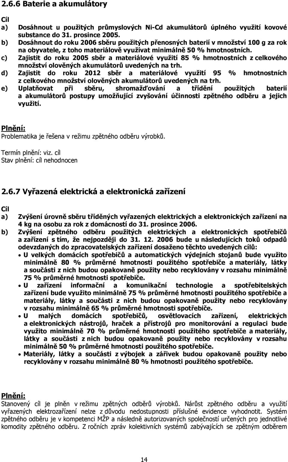 c) Zajistit do roku 2005 sběr a materiálové využití 85 % hmotnostních z celkového množství olověných akumulátorů uvedených na trh.