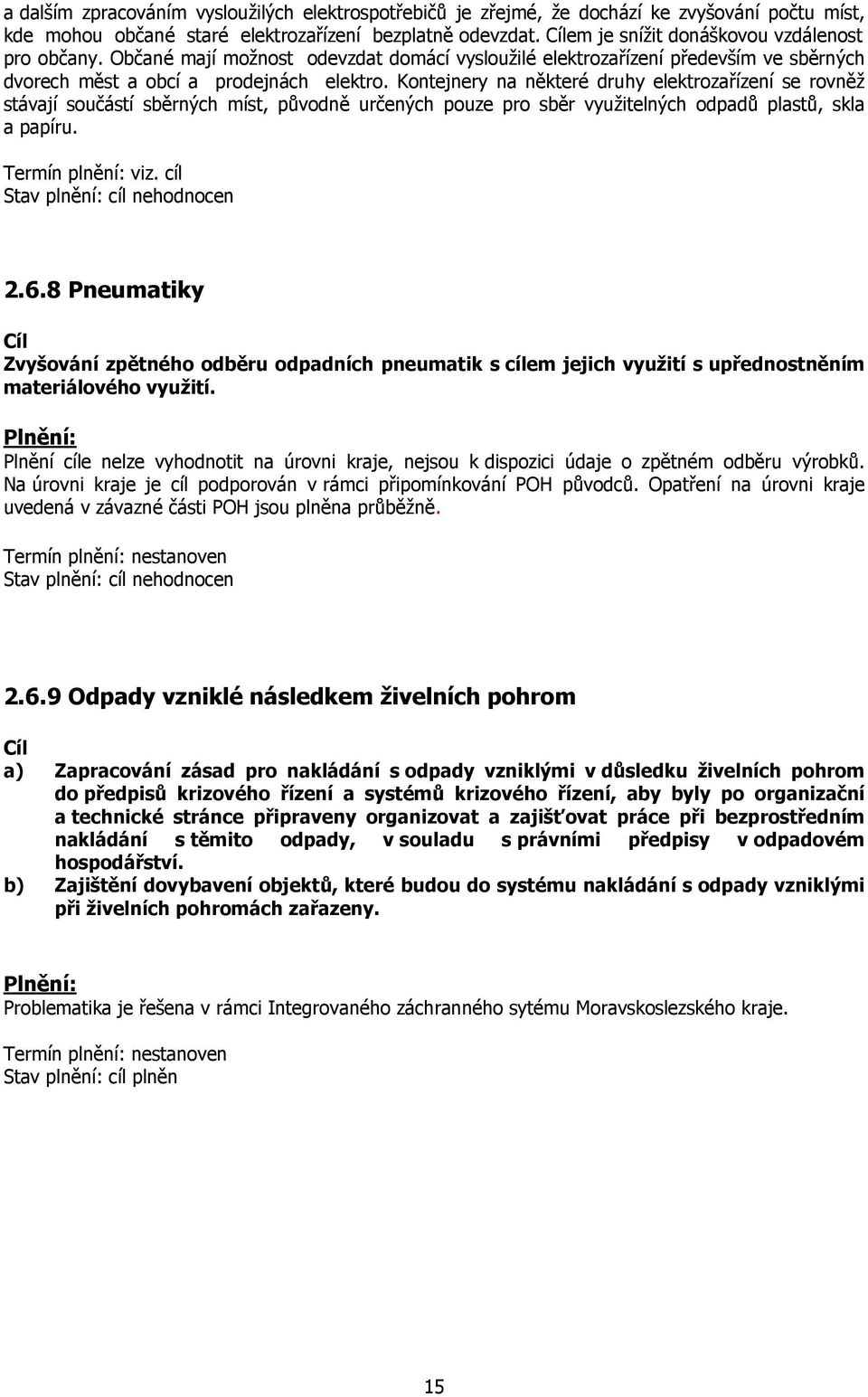 Kontejnery na některé druhy elektrozařízení se rovněž stávají součástí sběrných míst, původně určených pouze pro sběr využitelných odpadů plastů, skla a papíru. Termín plnění: viz.