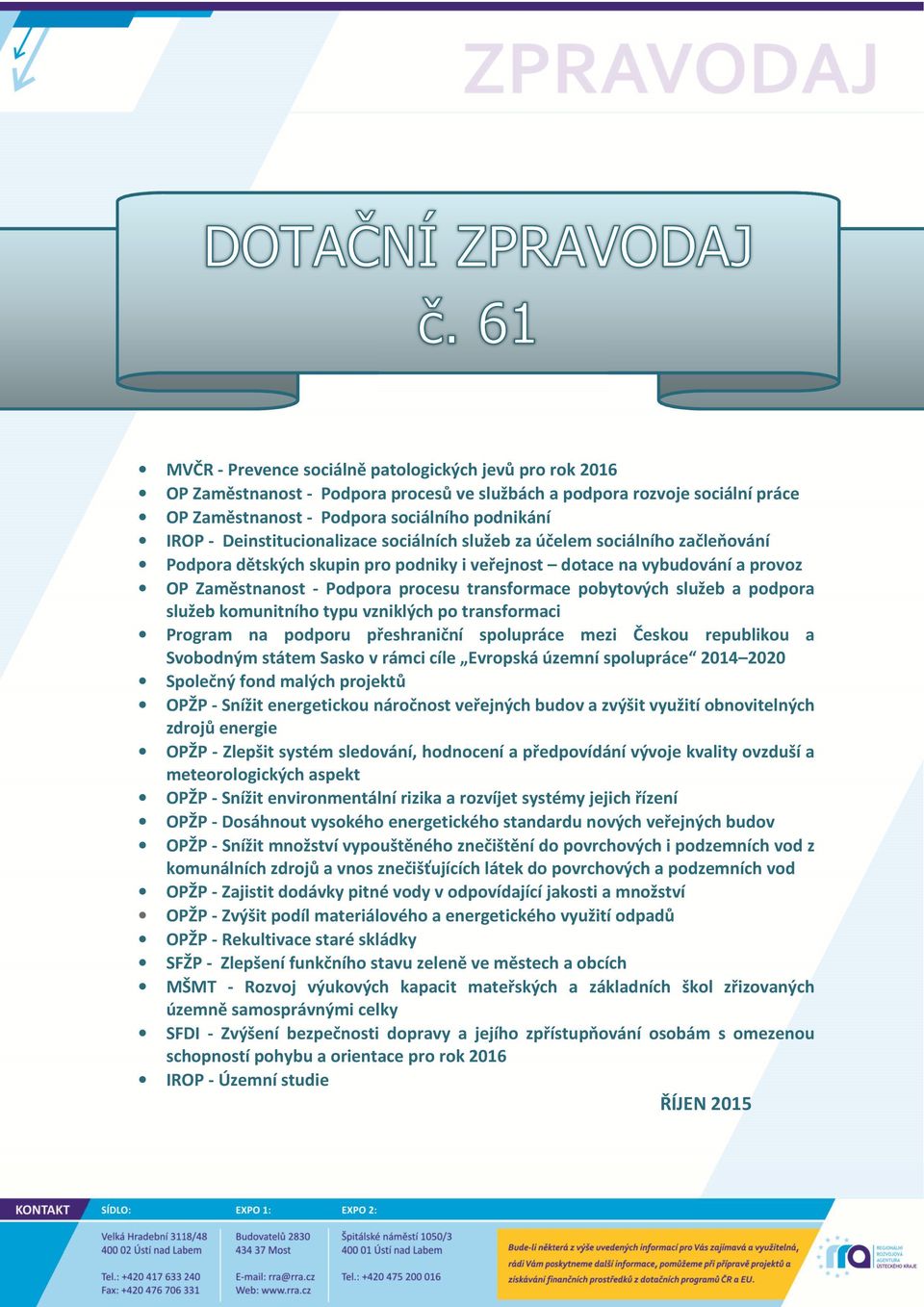 pobytových služeb a podpora služeb komunitního typu vzniklých po transformaci Program na podporu přeshraniční spolupráce mezi Českou republikou a Svobodným státem Sasko v rámci cíle Evropská územní