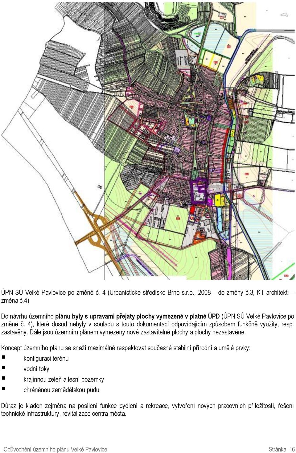 4), které dosud nebyly v souladu s touto dokumentací odpovídajícím způsobem funkčně využity, resp. zastavěny. Dále jsou územním plánem vymezeny nové zastavitelné plochy a plochy nezastavěné.