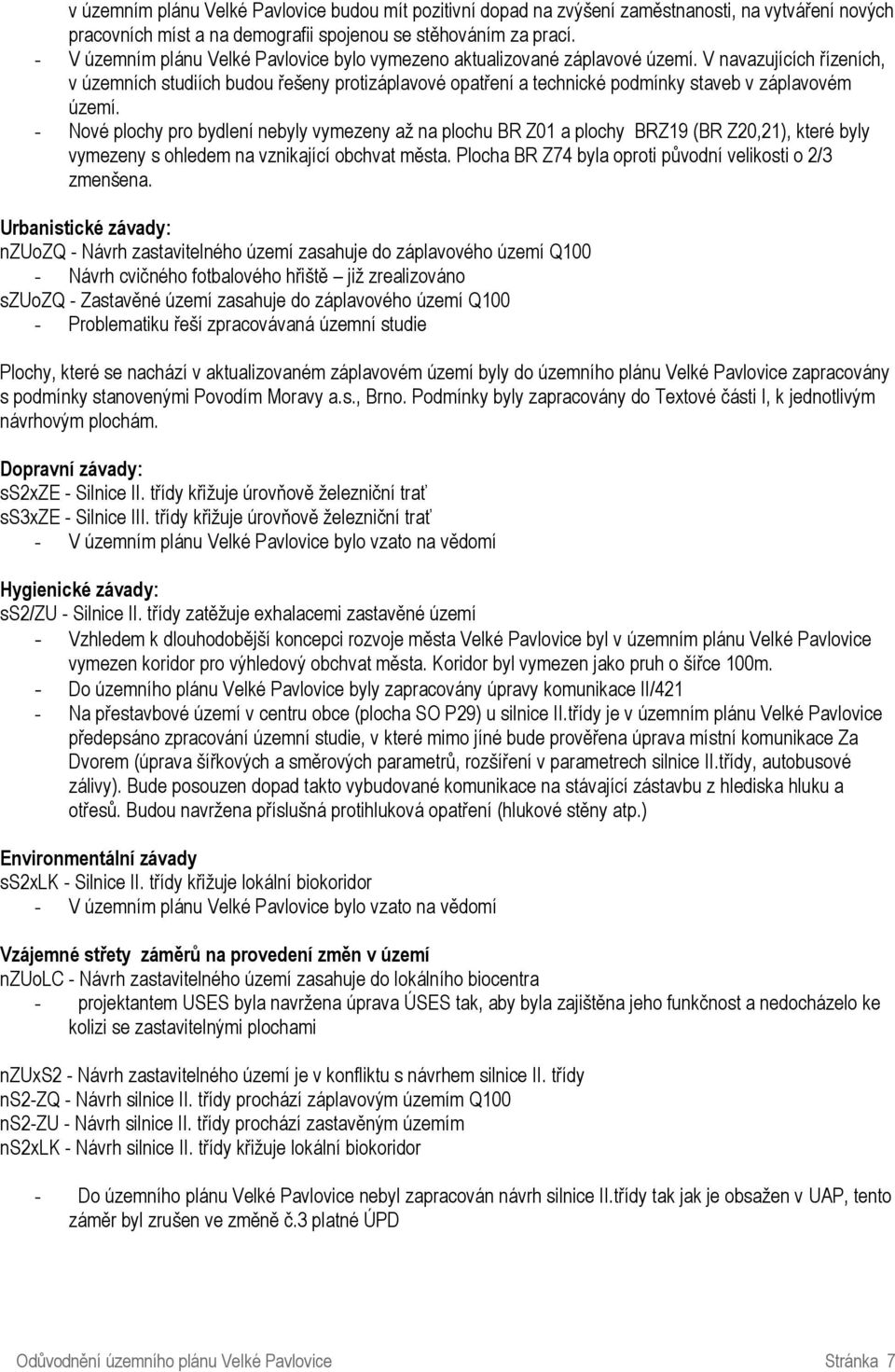 - Nové plochy pro bydlení nebyly vymezeny až na plochu BR Z01 a plochy BRZ19 (BR Z20,21), které byly vymezeny s ohledem na vznikající obchvat města.