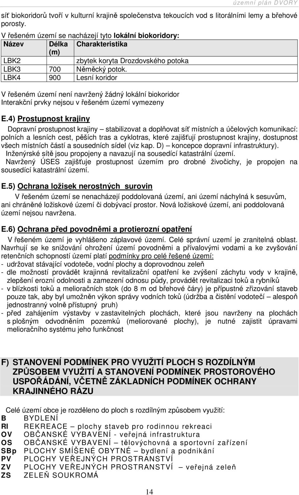 LBK4 900 Lesní koridor V řešeném území není navržený žádný lokální biokoridor Interakční prvky nejsou v řešeném území vymezeny E.