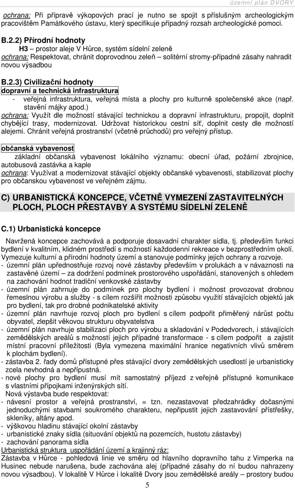 stavění májky apod.) ochrana: Využít dle možností stávající technickou a dopravní infrastrukturu, propojit, doplnit chybějící trasy, modernizovat.