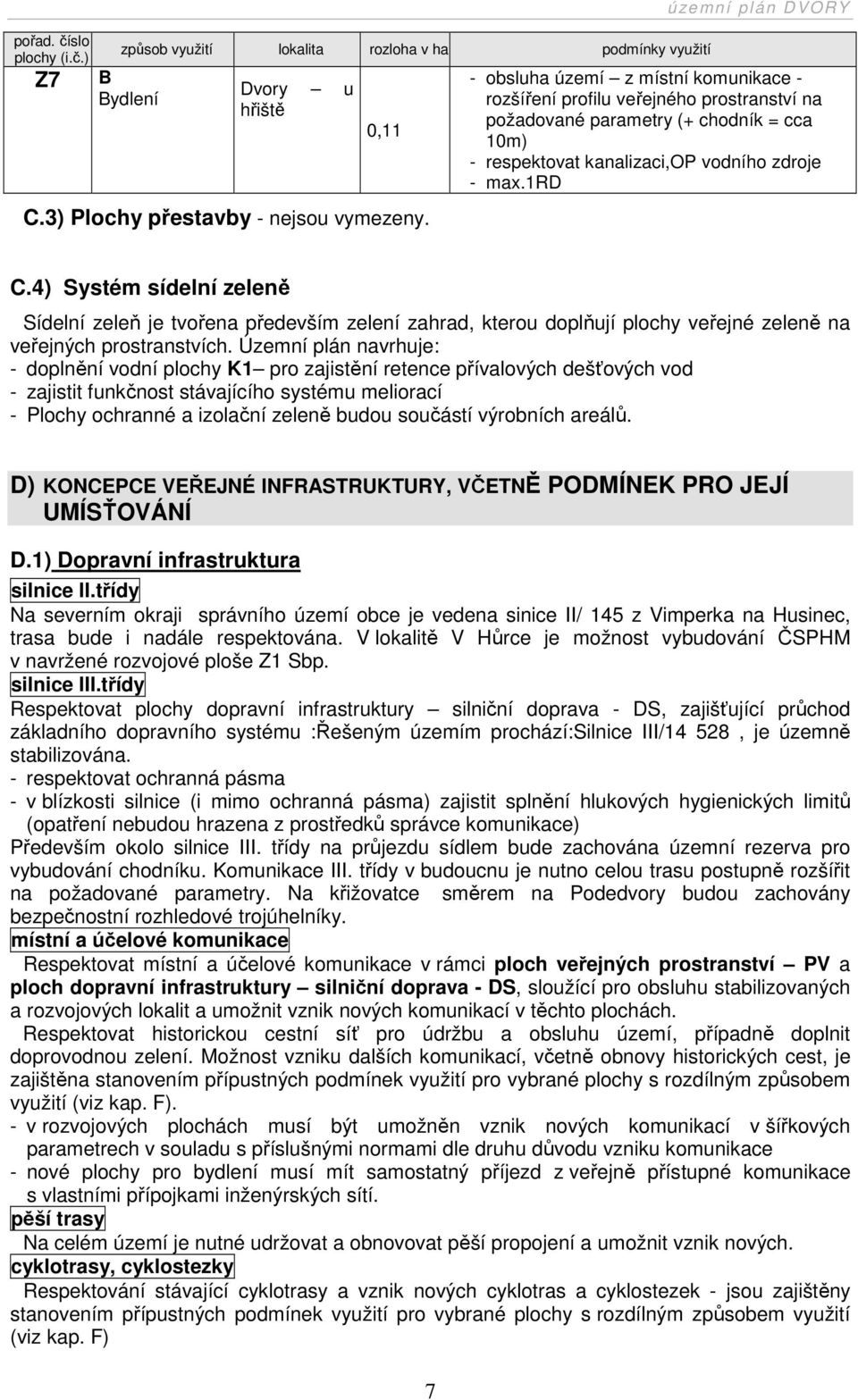 4) Systém sídelní zeleně Sídelní zeleň je tvořena především zelení zahrad, kterou doplňují plochy veřejné zeleně na veřejných prostranstvích.