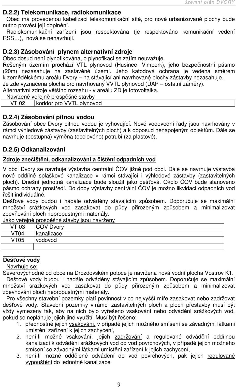 3) Zásobování plynem alternativní zdroje Obec dosud není plynofikována, o plynofikaci se zatím neuvažuje.