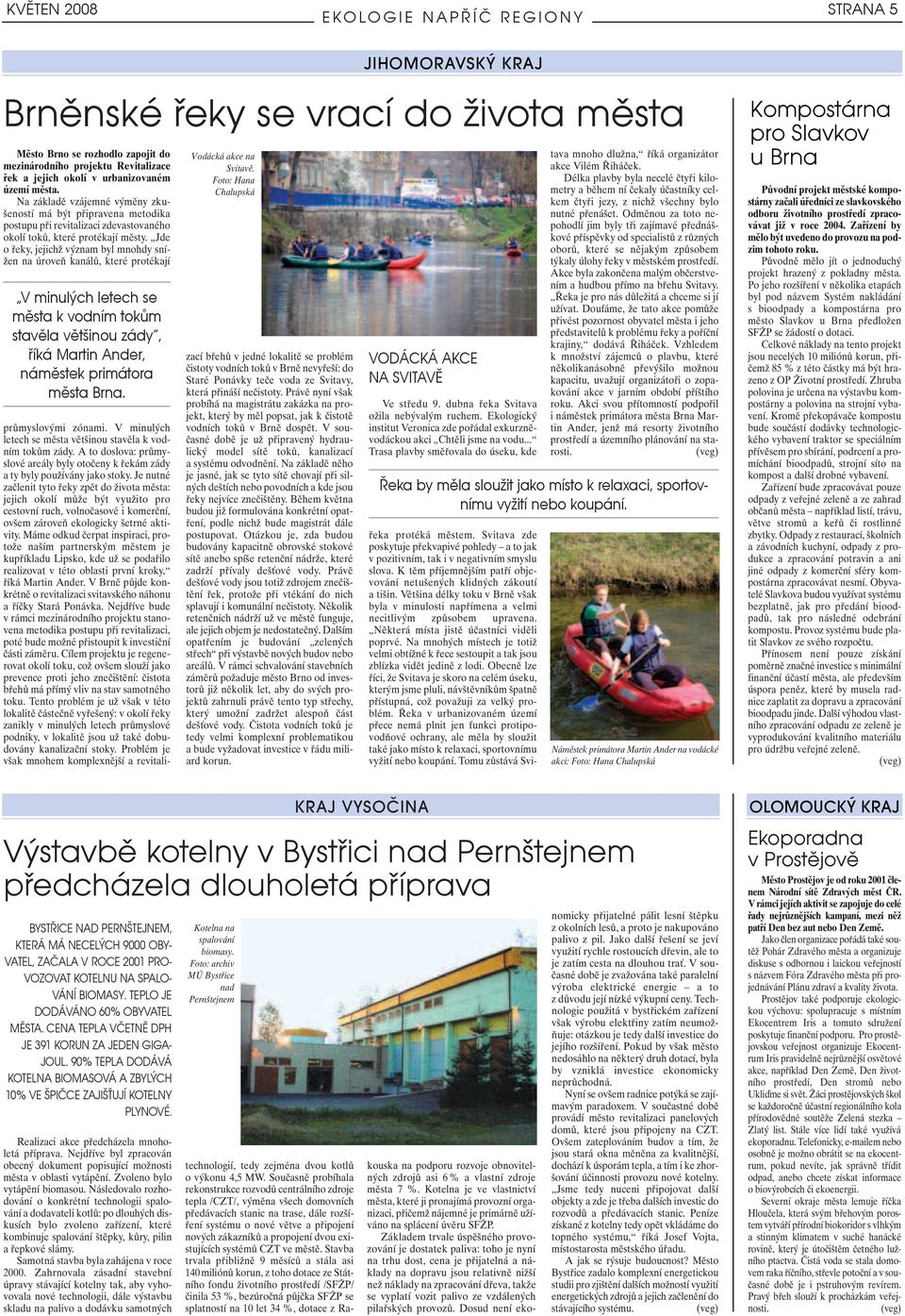 Jde o fieky, jejichï v znam byl mnohdy sní- Ïen na úroveà kanálû, které protékají V minulých letech se města k vodním tokům stavěla většinou zády, říká Martin Ander, náměstek primátora města Brna.