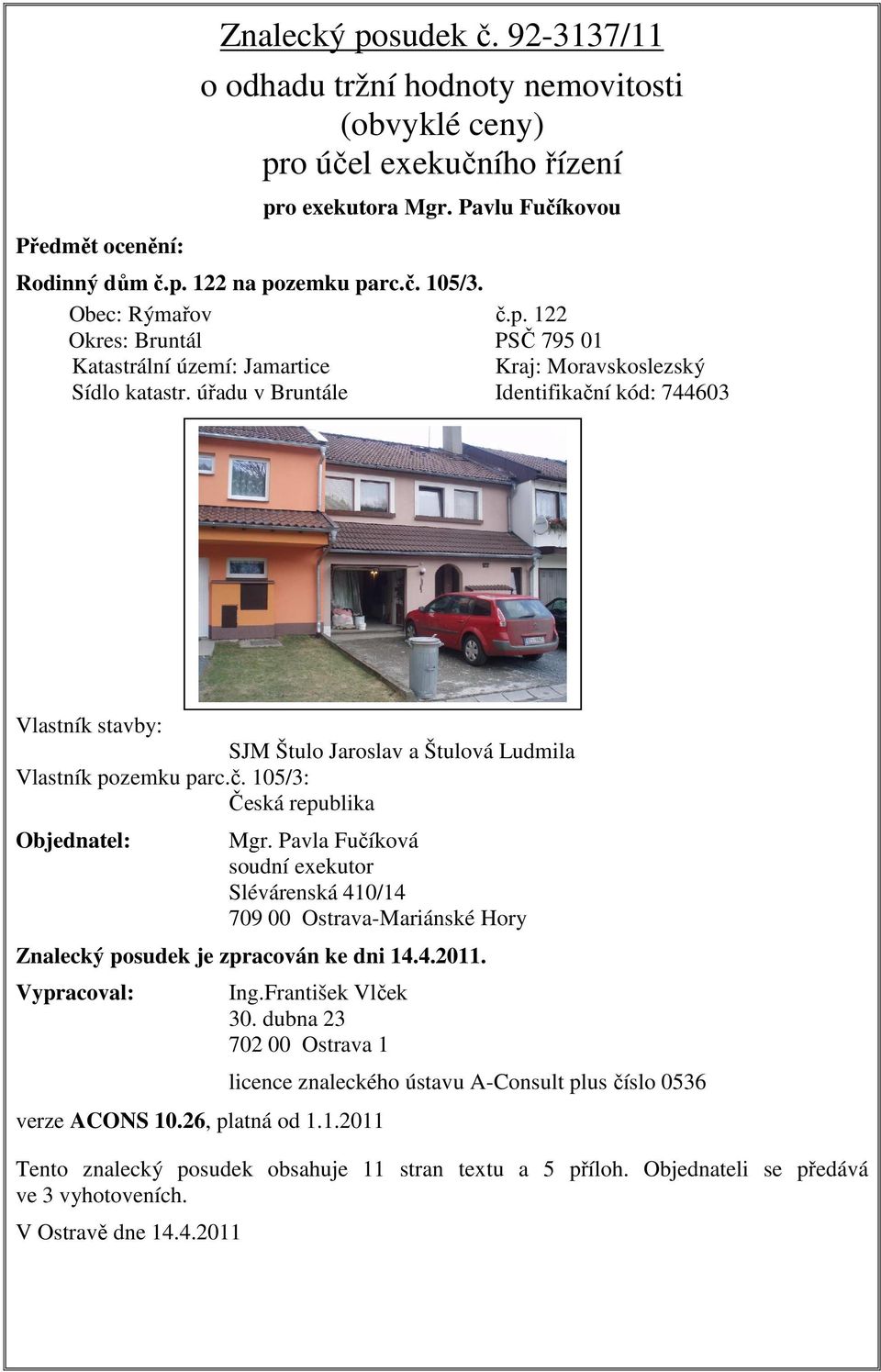 úřadu v Bruntále Identifikační kód: 744603 Vlastník stavby: SJM Štulo Jaroslav a Štulová Ludmila Vlastník pozemku parc.č. 105/3: Česká republika Objednatel: Mgr.