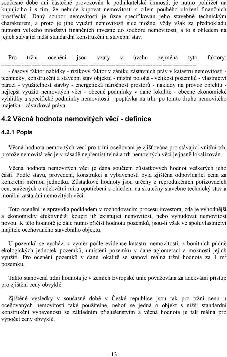 investic do souboru nemovitostí, a to s ohledem na jejich stávající nižší standardní konstrukční a stavební stav.