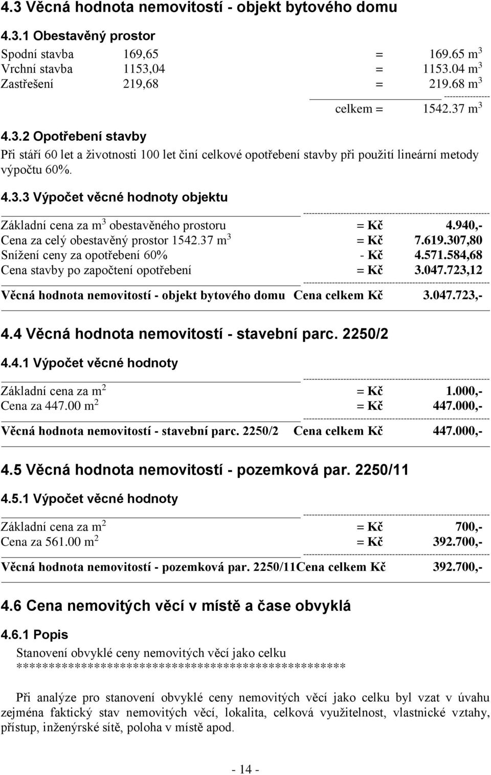 940,- Cena za celý obestavěný prostor 1542.37 m 3 = Kč 7.619.307,80 Snížení ceny za opotřebení 60% - Kč 4.571.584,68 Cena stavby po započtení opotřebení = Kč 3.047.
