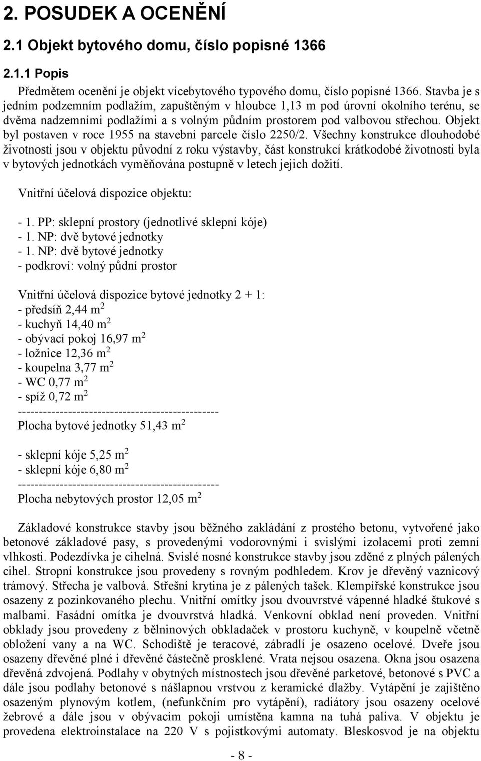 Objekt byl postaven v roce 1955 na stavební parcele číslo 2250/2.