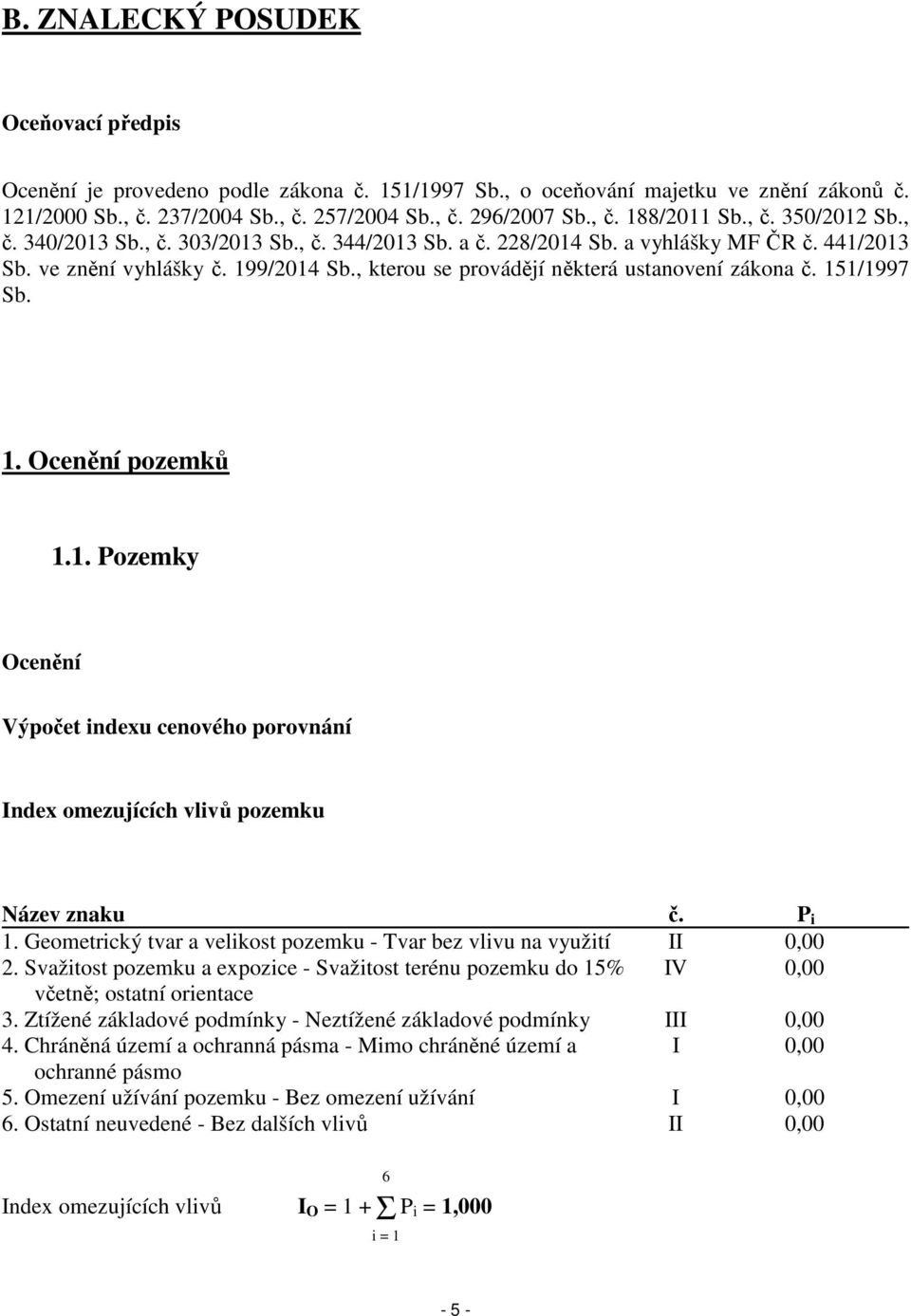 , kterou se provádějí některá ustanovení zákona č. 151/1997 Sb. 1. Ocenění pozemků 1.1. Pozemky Ocenění Výpočet indexu cenového porovnání Index omezujících vlivů pozemku Název znaku č. P i 1.