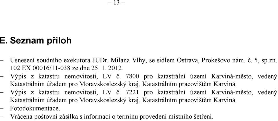 7800 pro katastrální území Karviná-město, vedený Katastrálním úřadem pro Moravskoslezský kraj, Katastrálním pracovištěm Karviná.