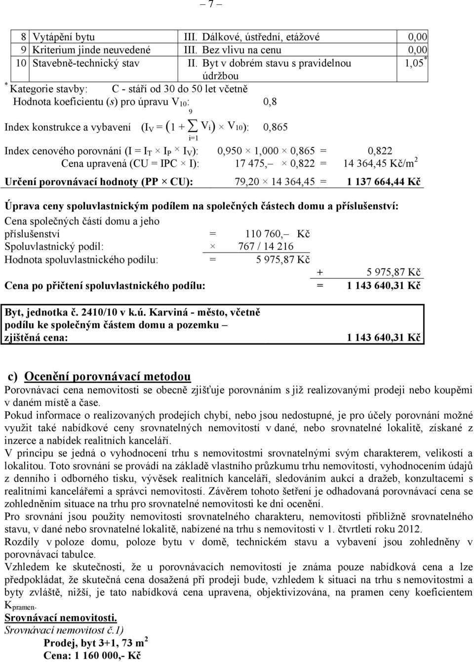 10): i=1 0,865 Index cenového porovnání (I = I T I P I V ): 0,950 1,000 0,865 = 0,822 Cena upravená (CU = IPC I): 17 475, 0,822 = 14 364,45 Kč/m 2 Určení porovnávací hodnoty (PP CU): 79,20 14 364,45