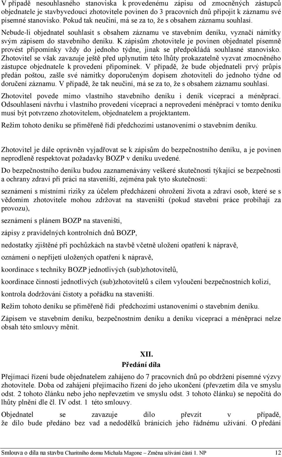 K zápisům zhotovitele je povinen objednatel písemně provést připomínky vždy do jednoho týdne, jinak se předpokládá souhlasné stanovisko.