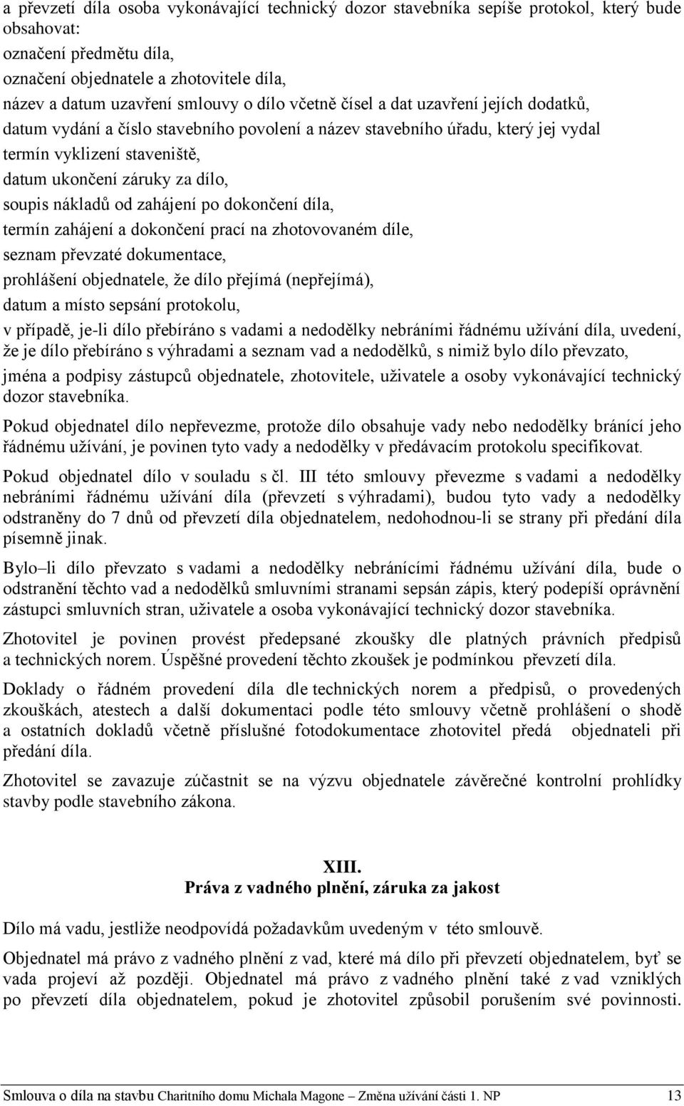 nákladů od zahájení po dokončení díla, termín zahájení a dokončení prací na zhotovovaném díle, seznam převzaté dokumentace, prohlášení objednatele, že dílo přejímá (nepřejímá), datum a místo sepsání