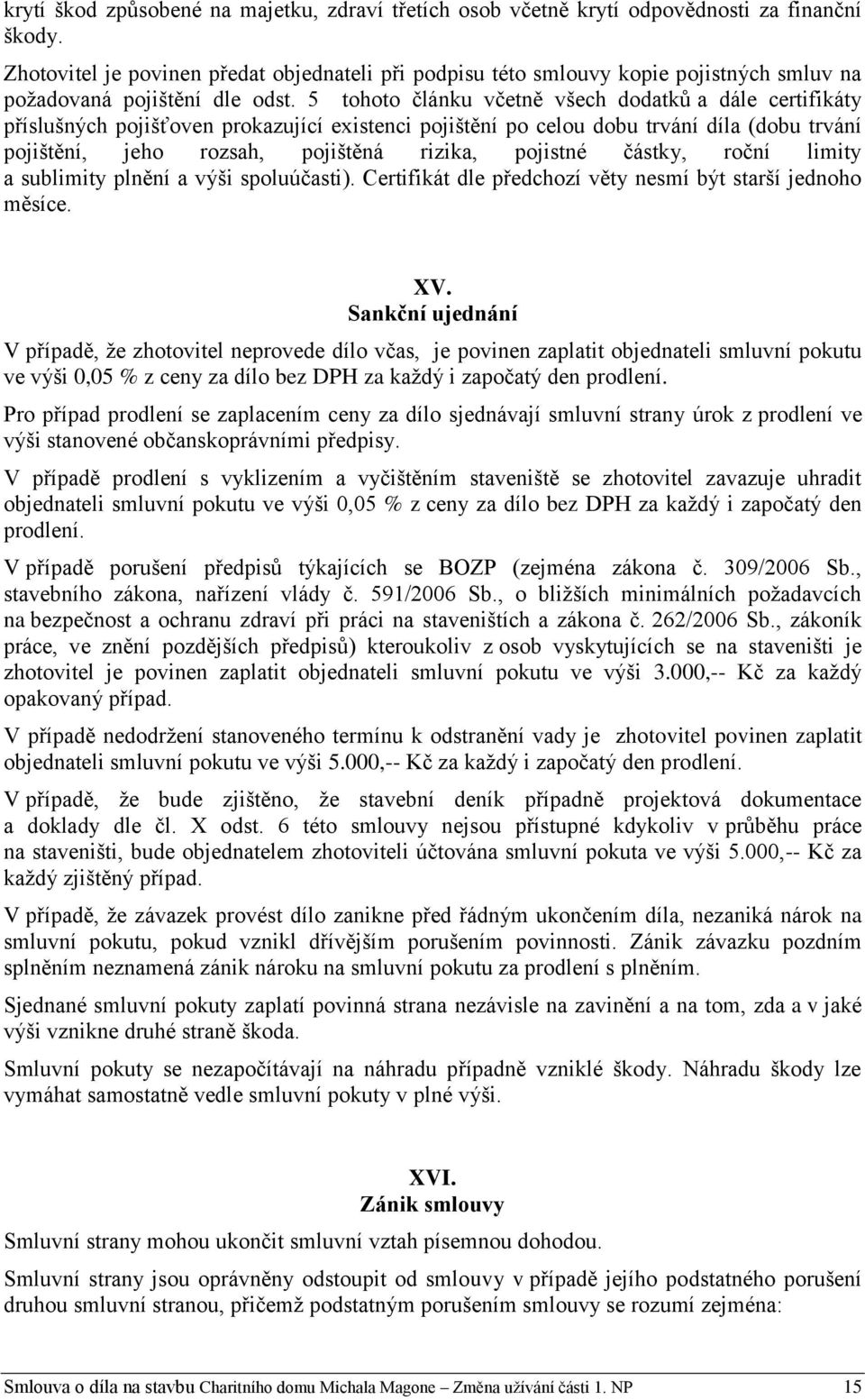 5 tohoto článku včetně všech dodatků a dále certifikáty příslušných pojišťoven prokazující existenci pojištění po celou dobu trvání díla (dobu trvání pojištění, jeho rozsah, pojištěná rizika,