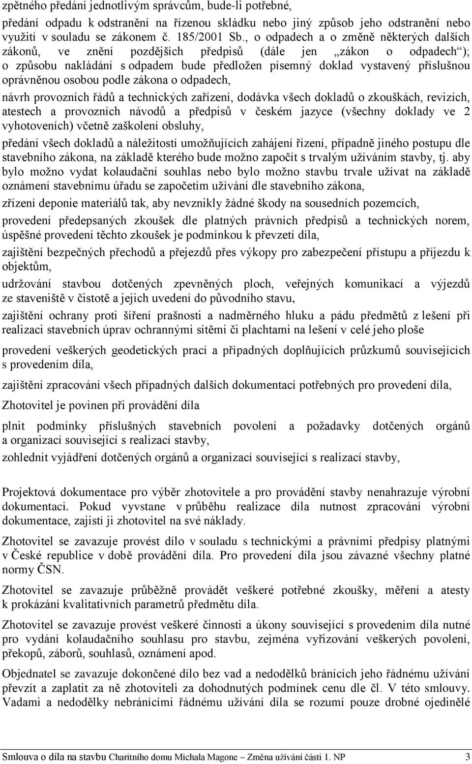 osobou podle zákona o odpadech, návrh provozních řádů a technických zařízení, dodávka všech dokladů o zkouškách, revizích, atestech a provozních návodů a předpisů v českém jazyce (všechny doklady ve