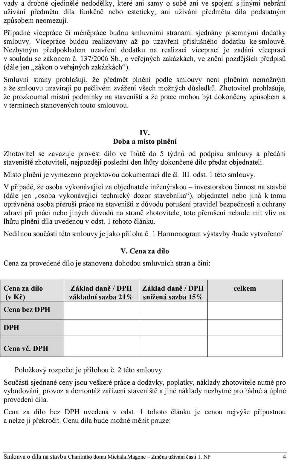 Nezbytným předpokladem uzavření dodatku na realizaci víceprací je zadání víceprací v souladu se zákonem č. 137/2006 Sb.