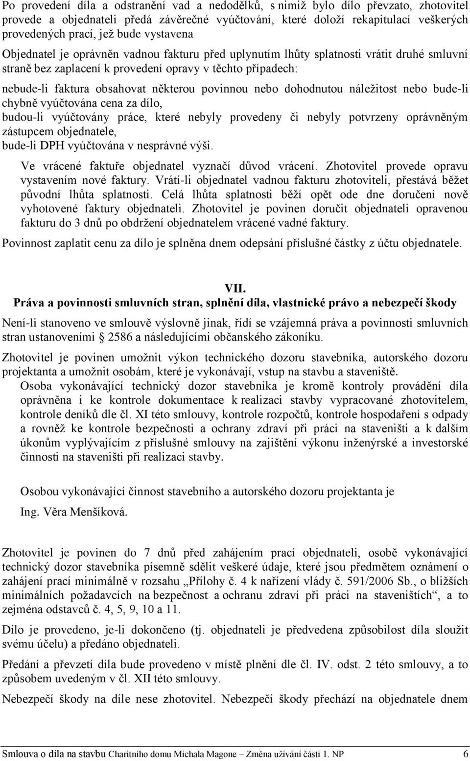 některou povinnou nebo dohodnutou náležitost nebo bude-li chybně vyúčtována cena za dílo, budou-li vyúčtovány práce, které nebyly provedeny či nebyly potvrzeny oprávněným zástupcem objednatele,