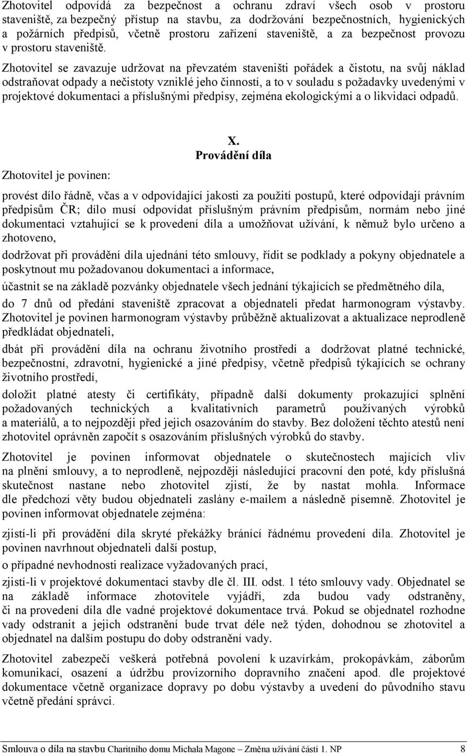 Zhotovitel se zavazuje udržovat na převzatém staveništi pořádek a čistotu, na svůj náklad odstraňovat odpady a nečistoty vzniklé jeho činností, a to v souladu s požadavky uvedenými v projektové