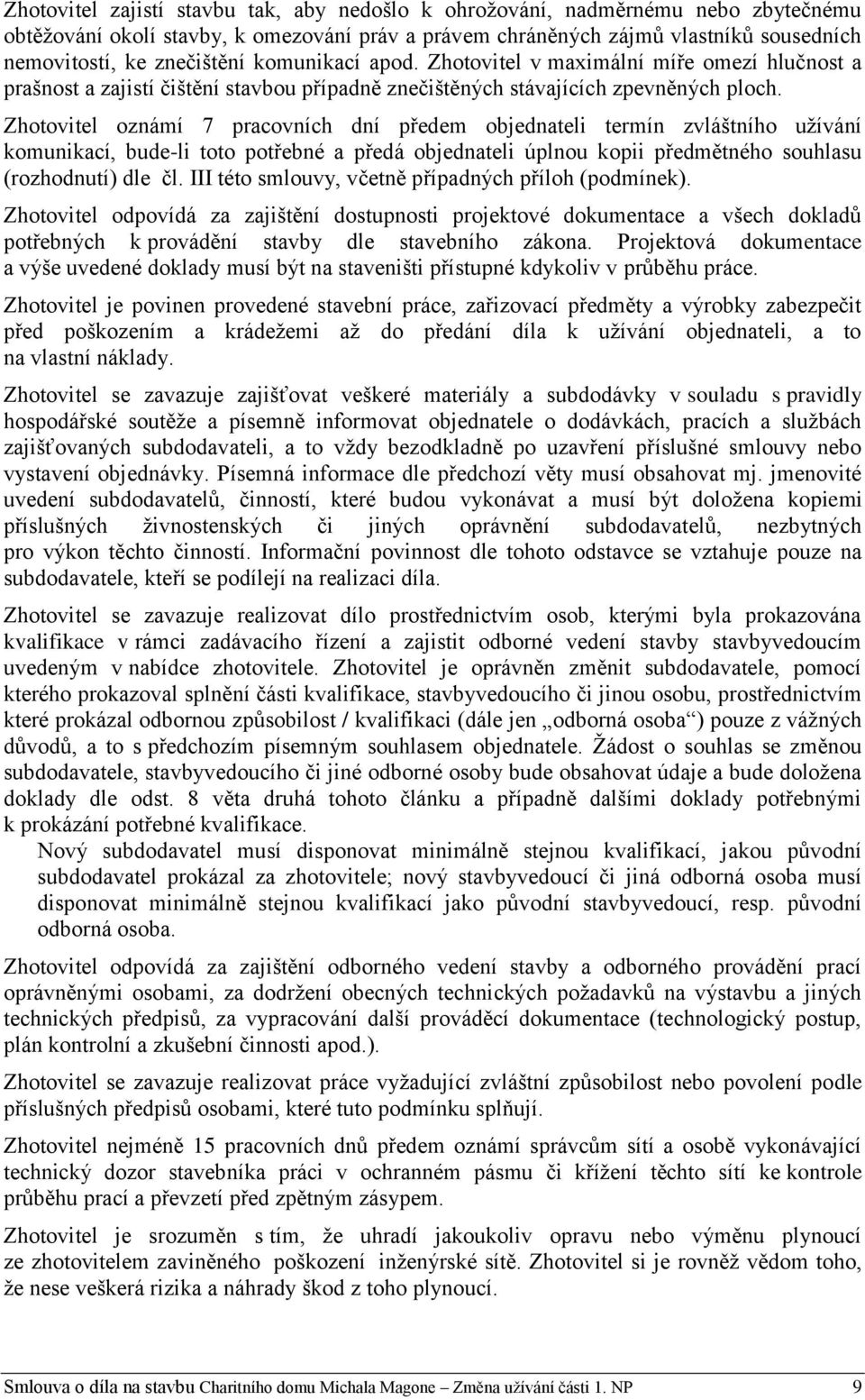 Zhotovitel oznámí 7 pracovních dní předem objednateli termín zvláštního užívání komunikací, bude-li toto potřebné a předá objednateli úplnou kopii předmětného souhlasu (rozhodnutí) dle čl.