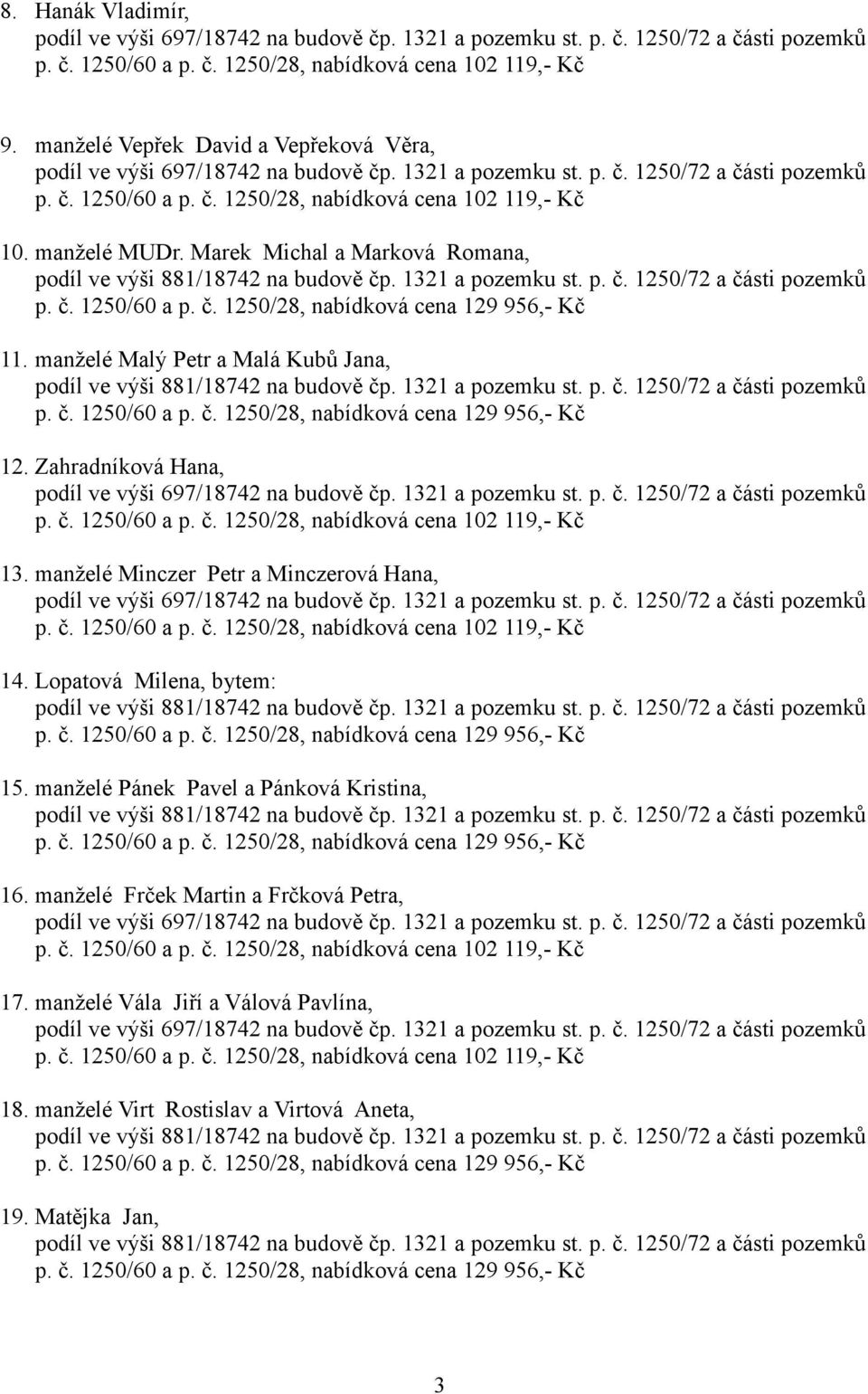 manželé MUDr. Marek Michal a Marková Romana, podíl ve výši 881/18742 na budově čp. 1321 a pozemku st. p. č. 1250/72 a části pozemků p. č. 1250/60 a p. č. 1250/28, nabídková cena 129 956,- Kč 11.