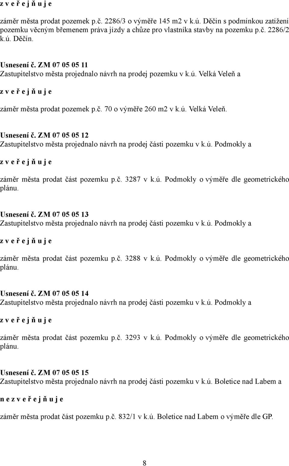 ZM 07 05 05 12 Zastupitelstvo města projednalo návrh na prodej části pozemku v k.ú. Podmokly a záměr města prodat část pozemku p.č. 3287 v k.ú. Podmokly o výměře dle geometrického plánu. Usnesení č.