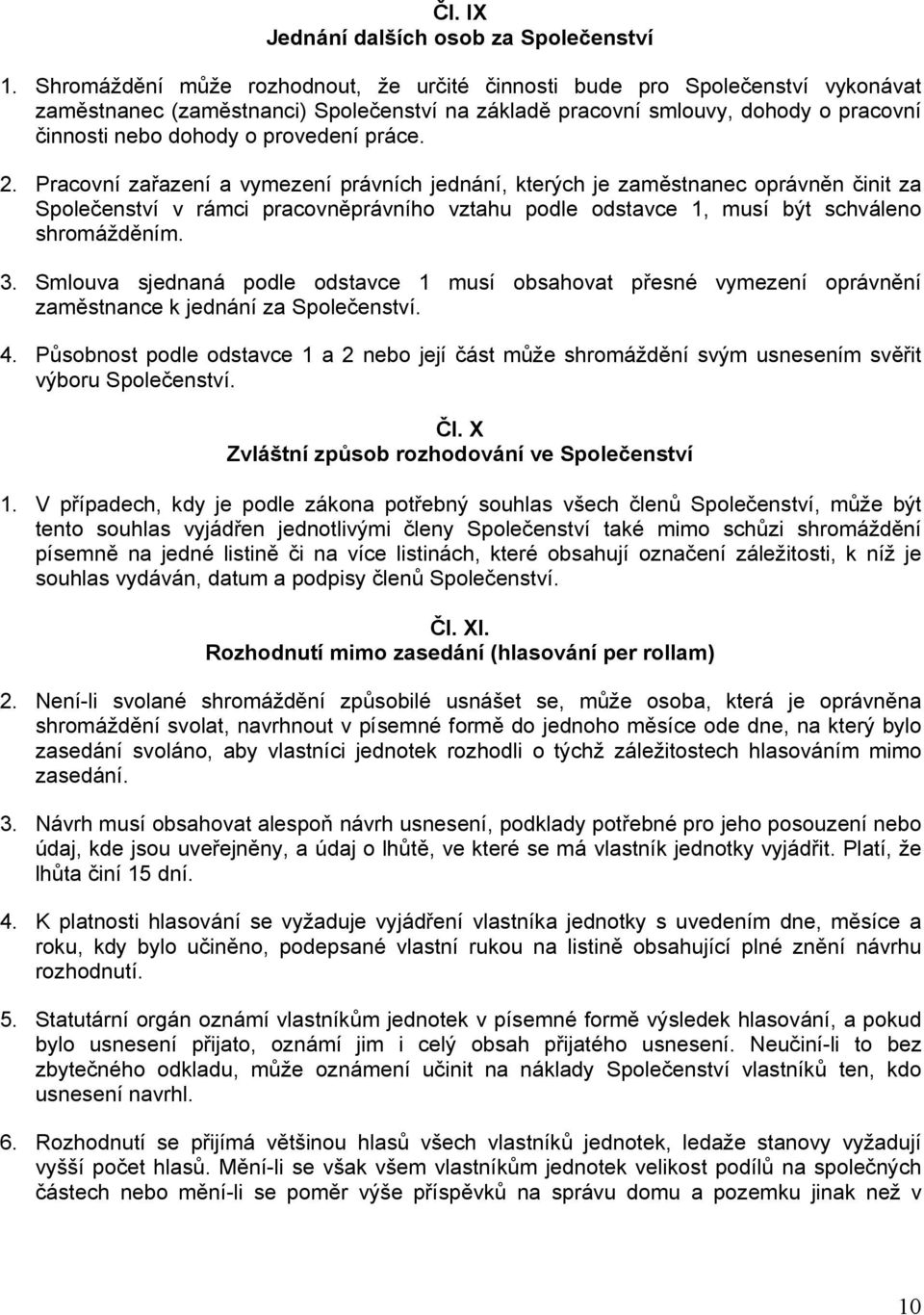 práce. 2. Pracovní zařazení a vymezení právních jednání, kterých je zaměstnanec oprávněn činit za Společenství v rámci pracovněprávního vztahu podle odstavce 1, musí být schváleno shromážděním. 3.