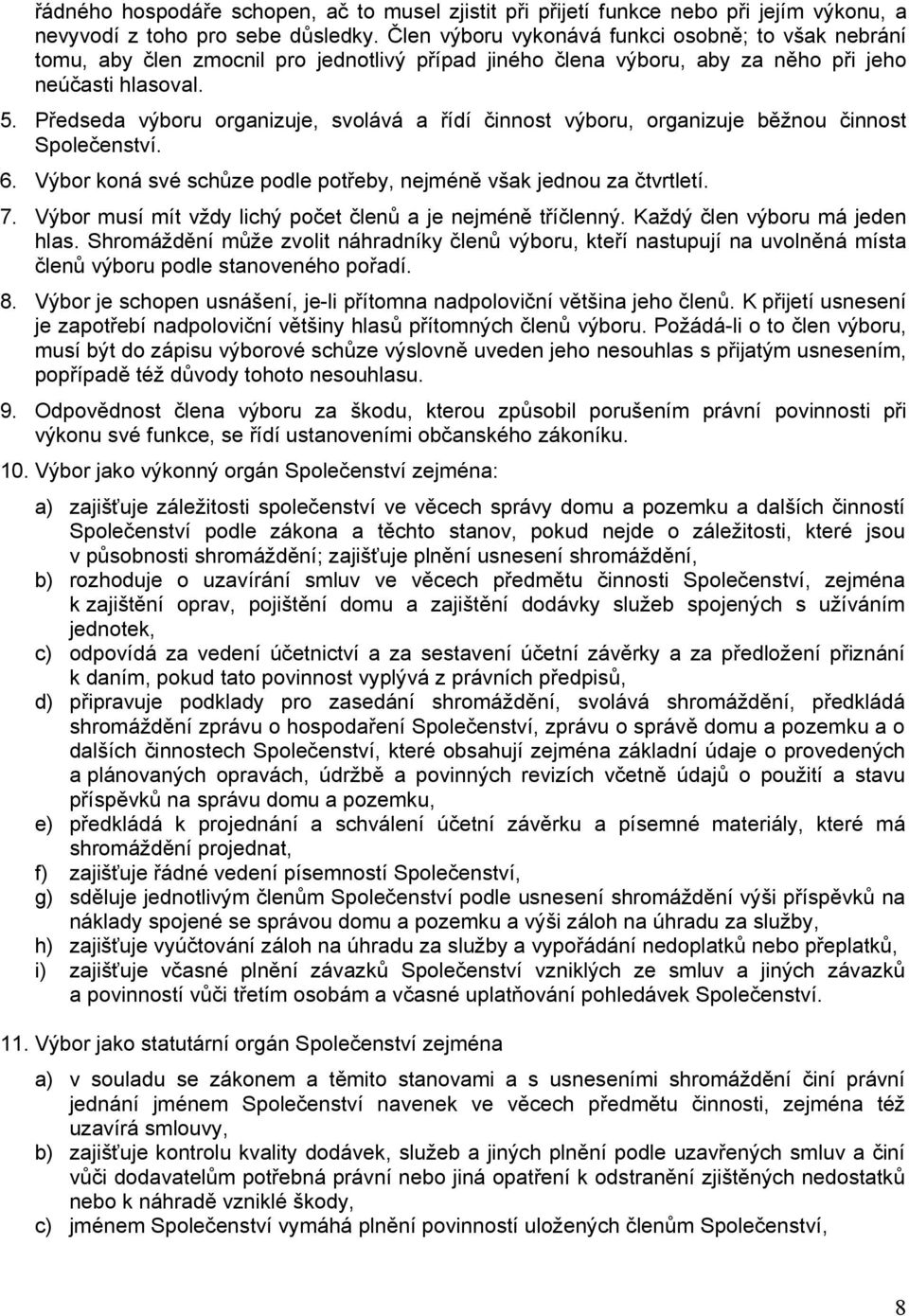 Předseda výboru organizuje, svolává a řídí činnost výboru, organizuje běžnou činnost Společenství. 6. Výbor koná své schůze podle potřeby, nejméně však jednou za čtvrtletí. 7.