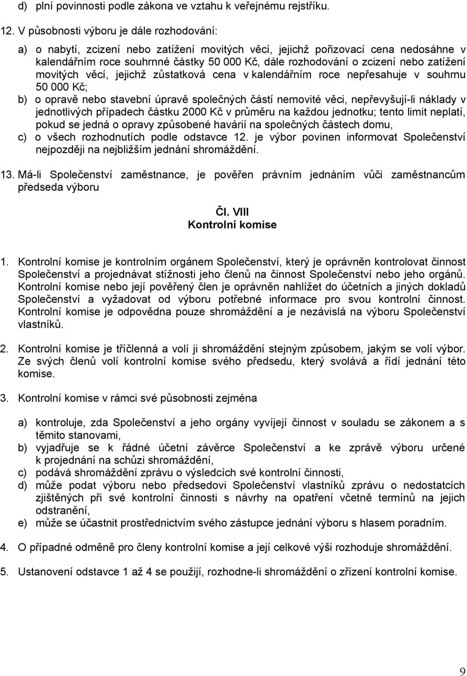 nebo zatížení movitých věcí, jejichž zůstatková cena v kalendářním roce nepřesahuje v souhrnu 50 000 Kč; b) o opravě nebo stavební úpravě společných částí nemovité věci, nepřevyšují-li náklady v