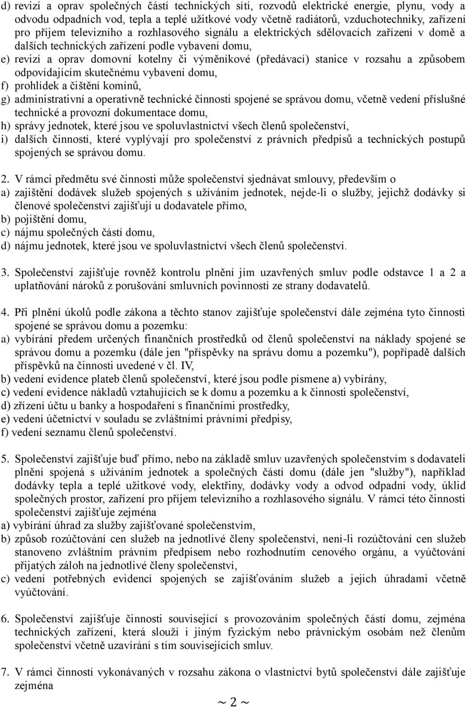 rozsahu a způsobem odpovídajícím skutečnému vybavení domu, f) prohlídek a čištění komínů, g) administrativní a operativně technické činnosti spojené se správou domu, včetně vedení příslušné technické