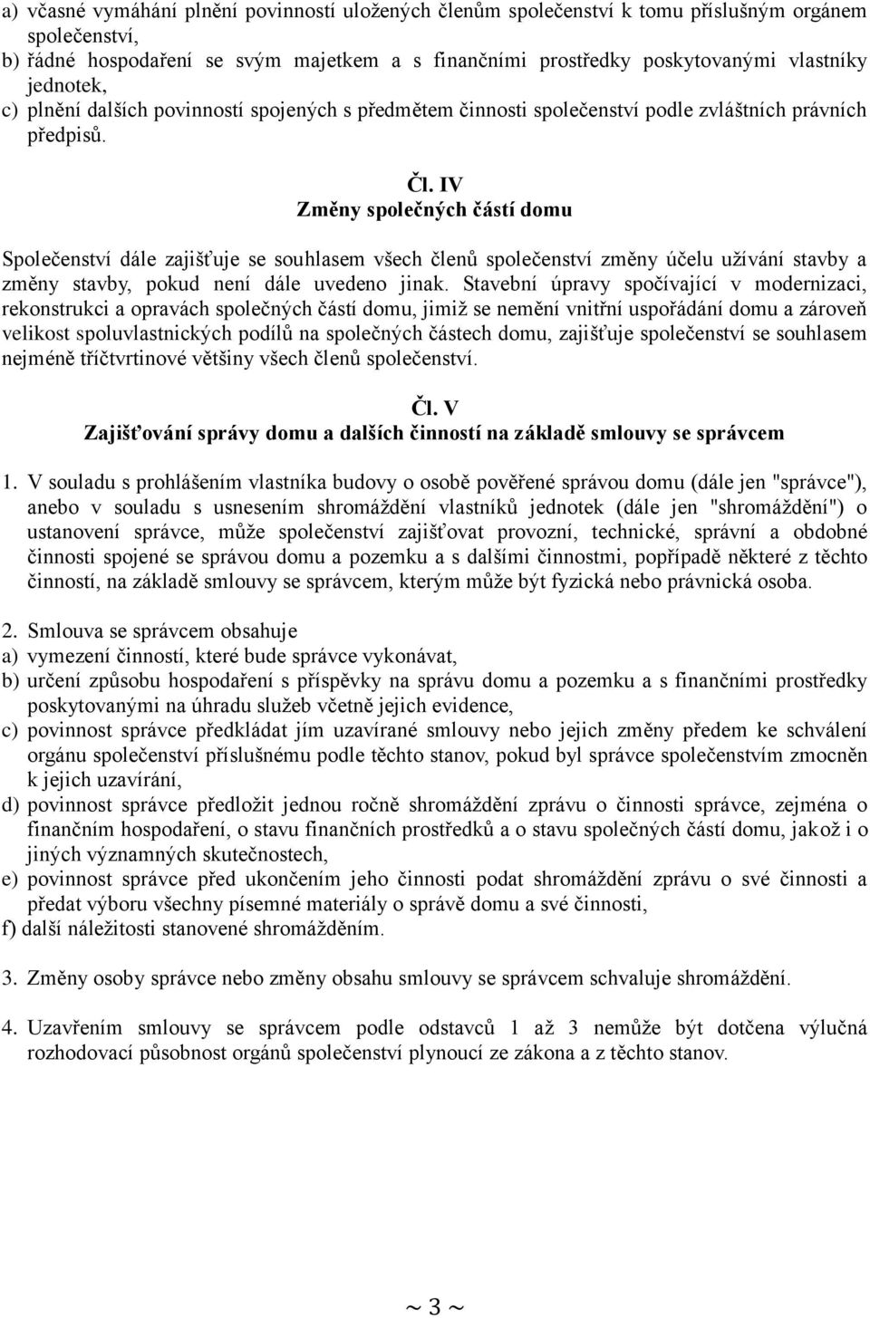 IV Změny společných částí domu Společenství dále zajišťuje se souhlasem všech členů společenství změny účelu užívání stavby a změny stavby, pokud není dále uvedeno jinak.