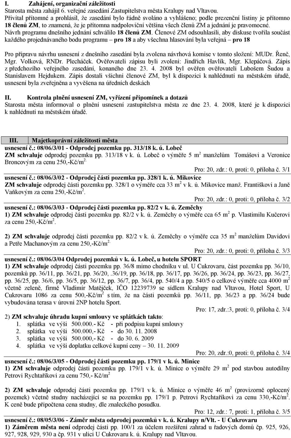 pravomocné. Návrh programu dnešního jednání schválilo 18 členů ZM.