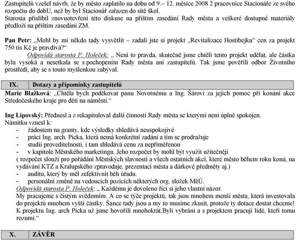 Pan Petr: Mohl by mi někdo tady vysvětlit zadali jste si projekt Revitalizace Hostibejku cen za projekt 750 tis Kč je pravdivá? Odpovídá starosta P.