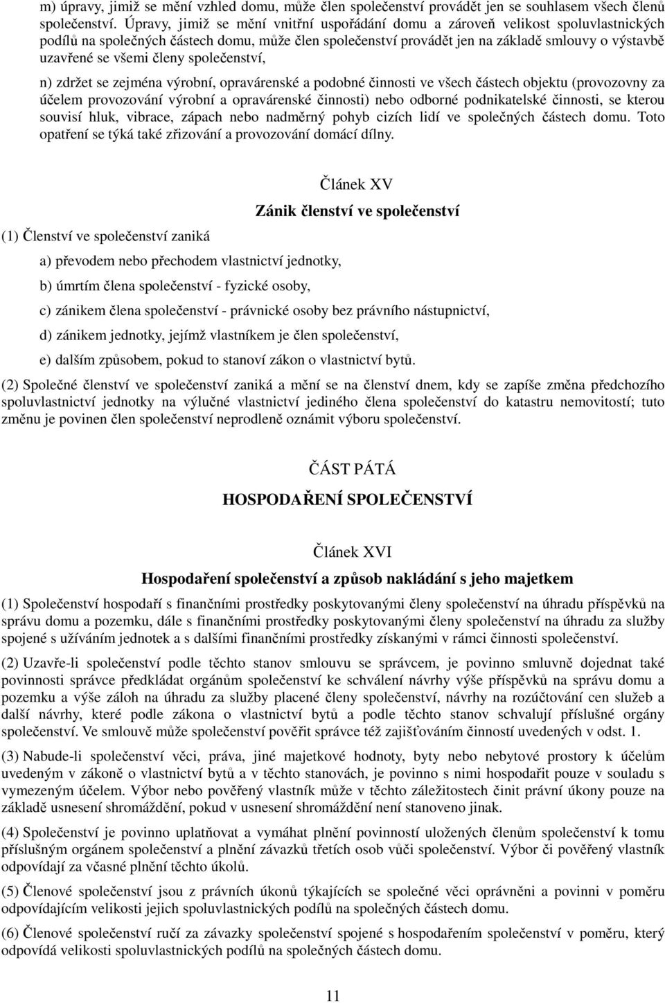 všemi členy společenství, n) zdržet se zejména výrobní, opravárenské a podobné činnosti ve všech částech objektu (provozovny za účelem provozování výrobní a opravárenské činnosti) nebo odborné