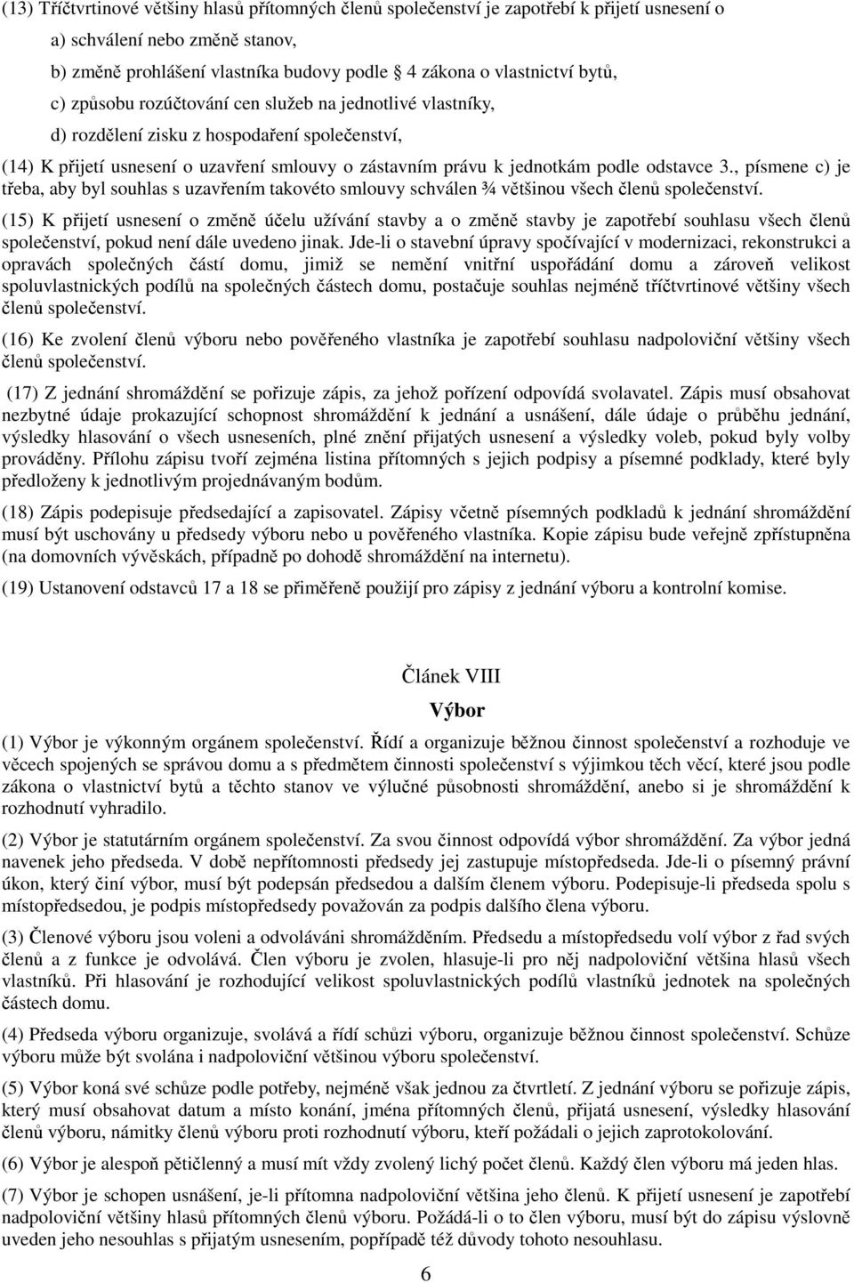 3., písmene c) je třeba, aby byl souhlas s uzavřením takovéto smlouvy schválen ¾ většinou všech členů společenství.